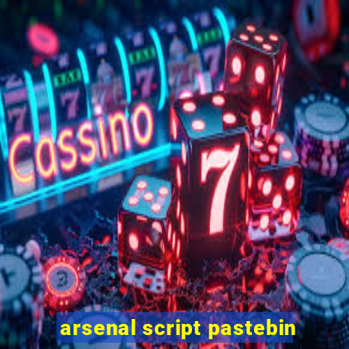 arsenal script pastebin